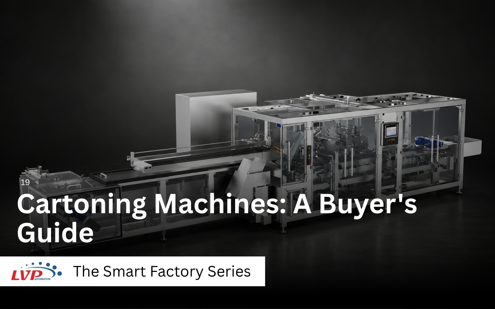 Cartoning Machines: A Buyer’s Guide, from the LVP Automation Smart Factory Series: a guarded stainless steel cartoning machine with infeed conveyor